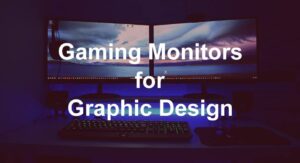 Are gaming monitors good for graphic design