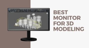 Best monitor for 3D modeling